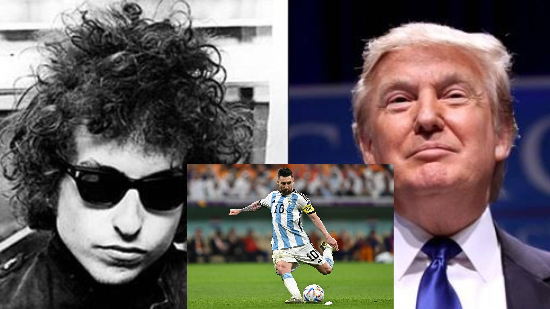 Trump, Messi, Dylan