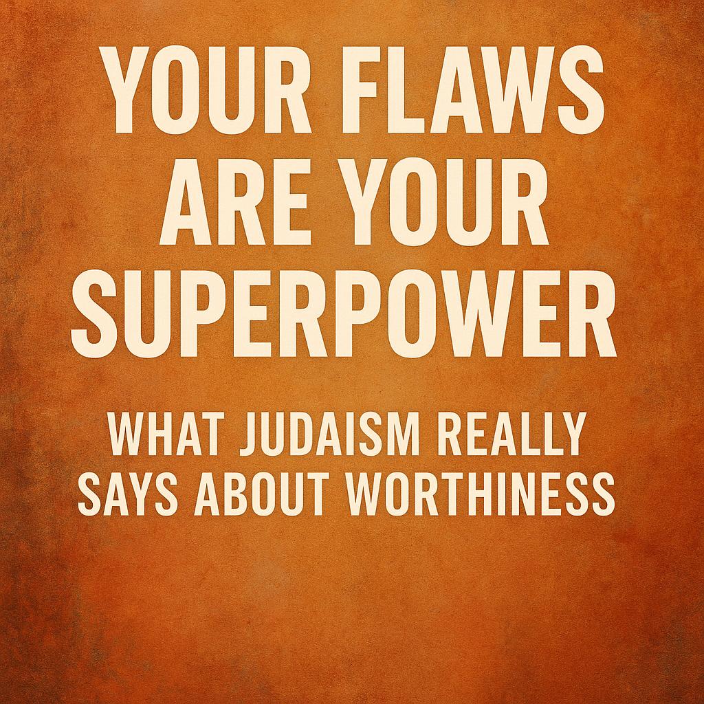 Your Flaws Are Your Superpower: What Judaism Really Says About Worthiness